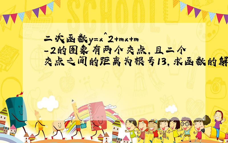 二次函数y=x^2+mx+m-2的图象有两个交点,且二个交点之间的距离为根号13,求函数的解析式