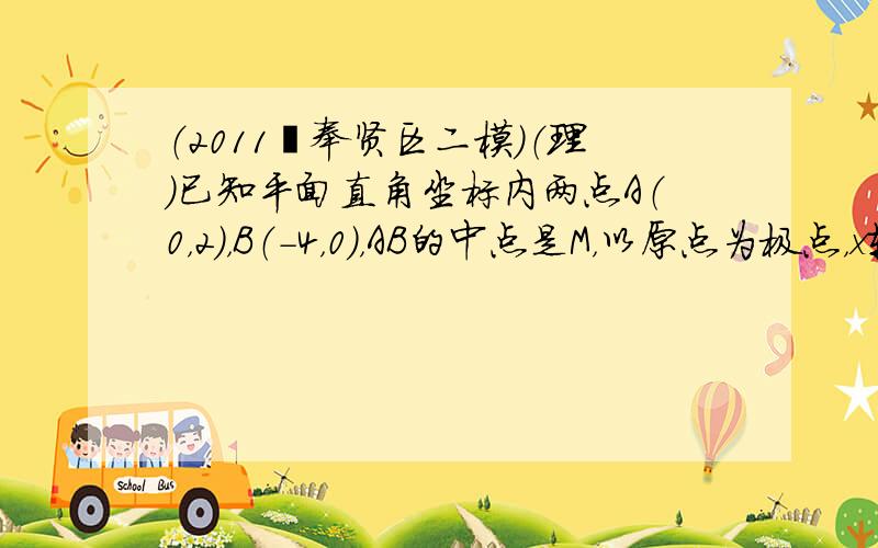 （2011•奉贤区二模）（理）已知平面直角坐标内两点A（0，2），B（-4，0），AB的中点是M，以原点为极点，x轴正半