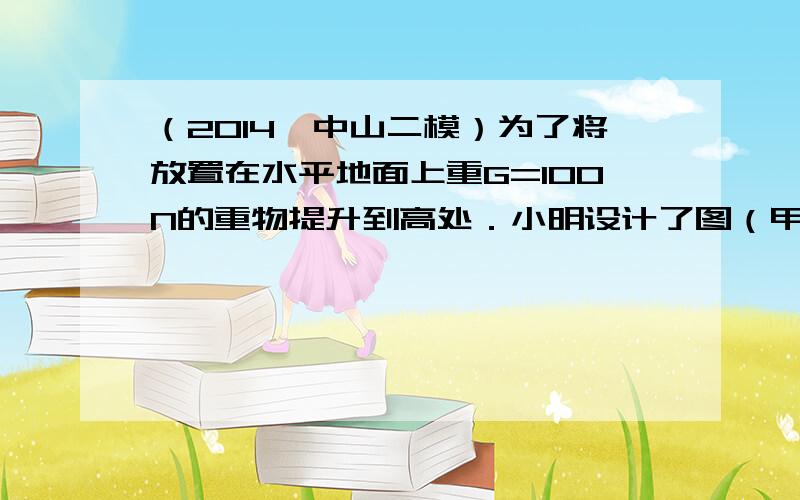 （2014•中山二模）为了将放置在水平地面上重G=100N的重物提升到高处．小明设计了图（甲）所示的滑轮组装置．图（乙）