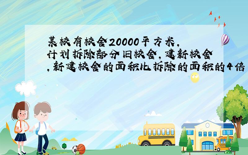 某校有校舍20000平方米，计划拆除部分旧校舍，建新校舍，新建校舍的面积比拆除的面积的4倍多2000平方米，如果要使建设