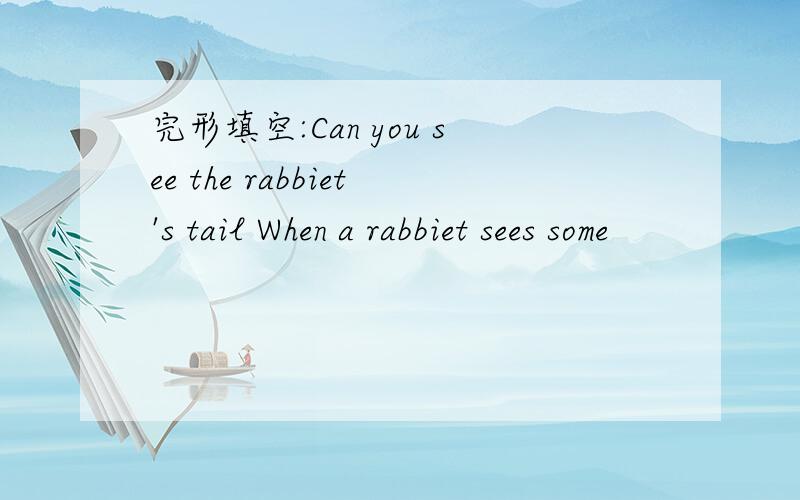 完形填空:Can you see the rabbiet's tail When a rabbiet sees some