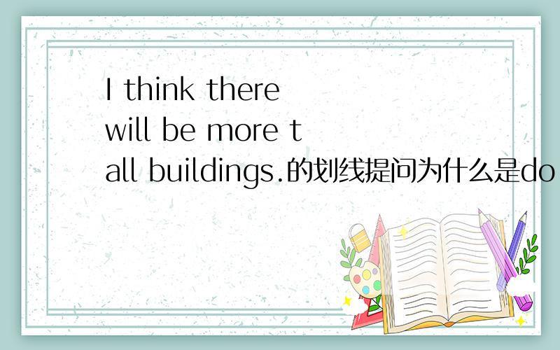 I think there will be more tall buildings.的划线提问为什么是do you th