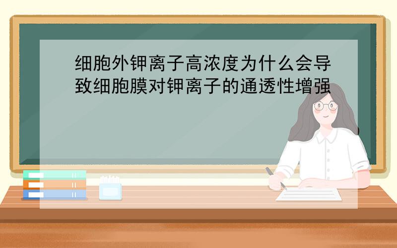 细胞外钾离子高浓度为什么会导致细胞膜对钾离子的通透性增强