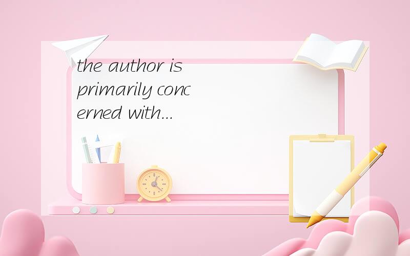 the author is primarily concerned with...