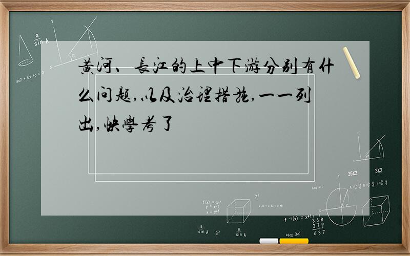 黄河、长江的上中下游分别有什么问题,以及治理措施,一一列出,快学考了