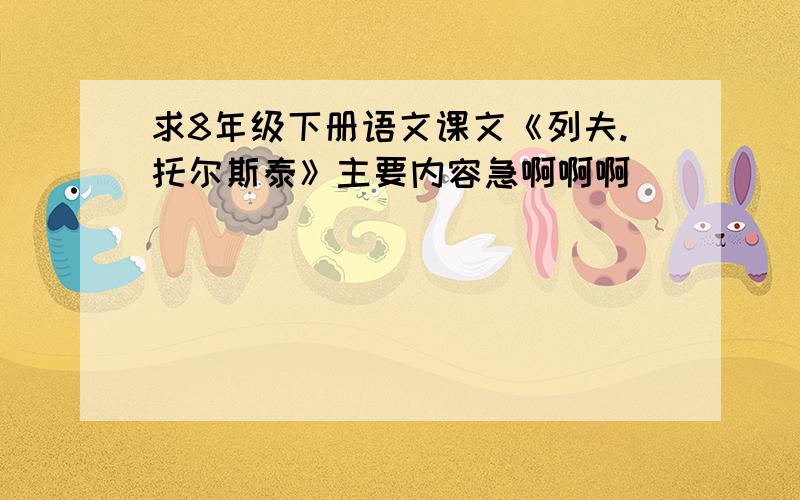 求8年级下册语文课文《列夫.托尔斯泰》主要内容急啊啊啊