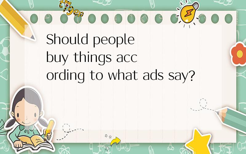 Should people buy things according to what ads say?