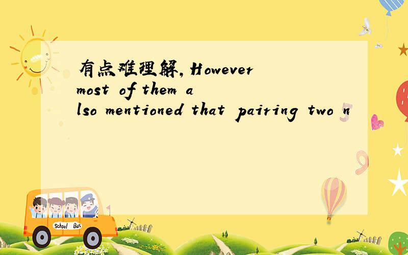 有点难理解,However most of them also mentioned that pairing two n