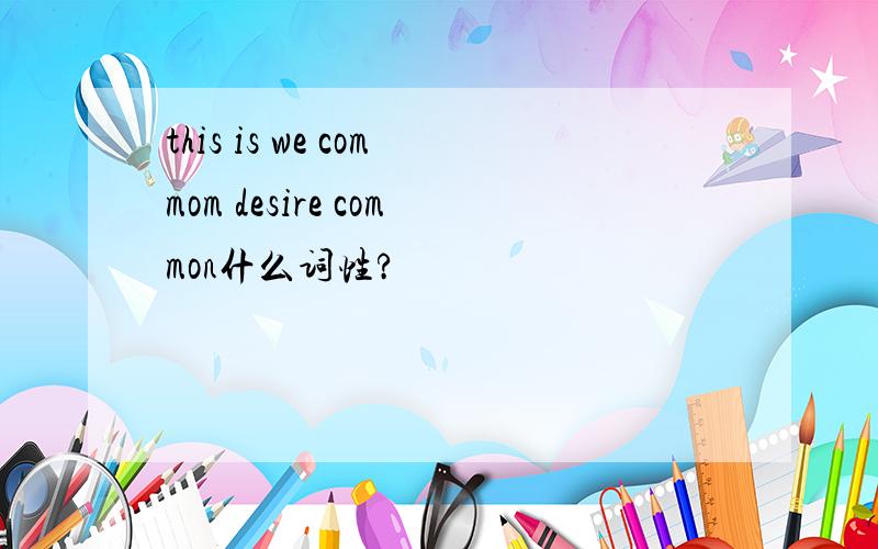 this is we commom desire common什么词性?