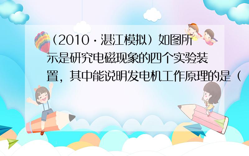 （2010•湛江模拟）如图所示是研究电磁现象的四个实验装置，其中能说明发电机工作原理的是（　　）