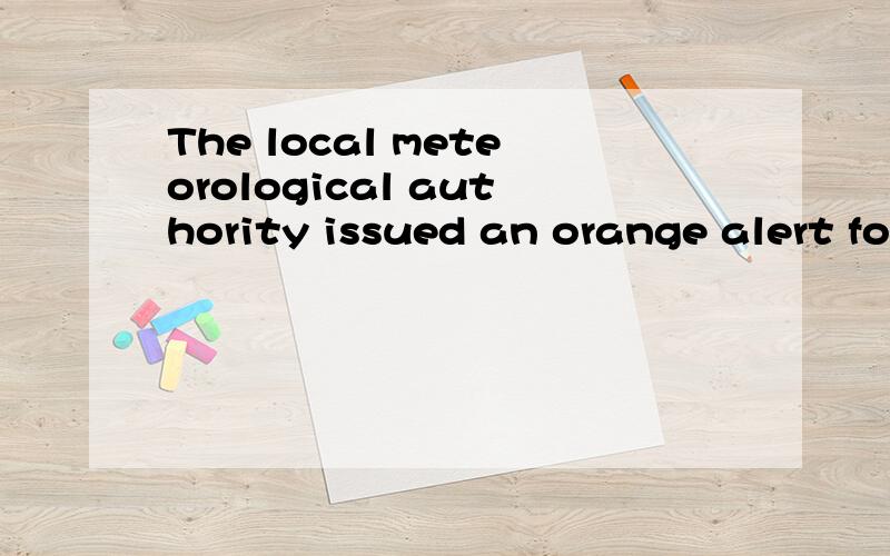 The local meteorological authority issued an orange alert fo