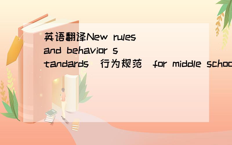 英语翻译New rules and behavior standards（行为规范）for middle school