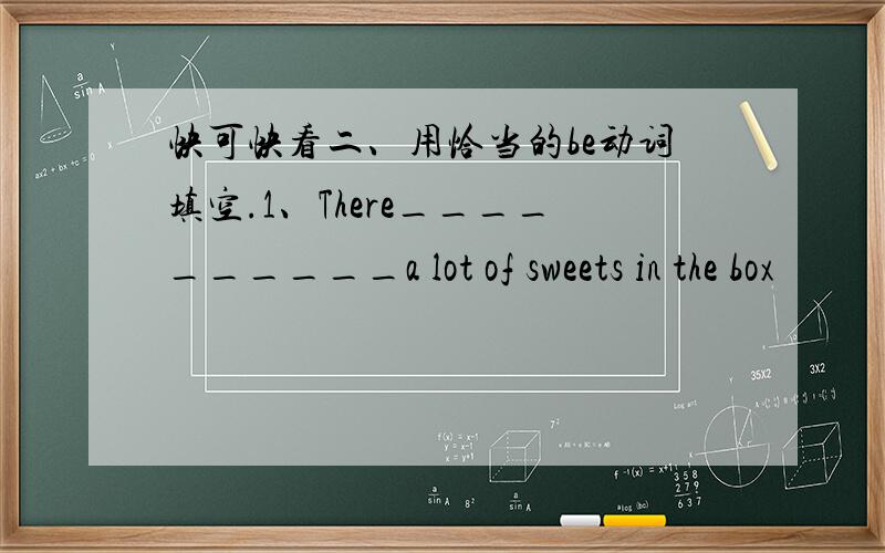 快可快看二、用恰当的be动词填空.1、There__________a lot of sweets in the box