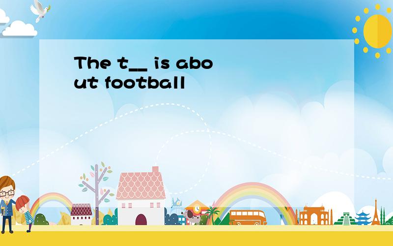 The t__ is about football