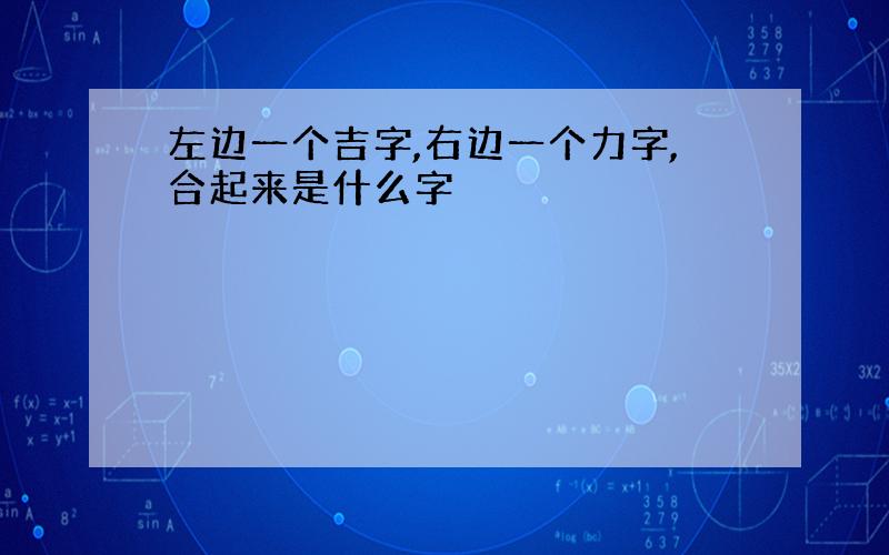 左边一个吉字,右边一个力字,合起来是什么字