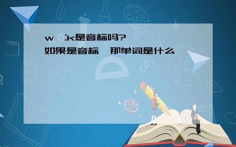 wɔ:k是音标吗?如果是音标,那单词是什么