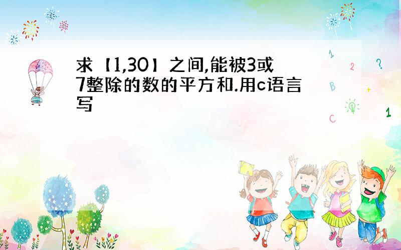 求【1,30】之间,能被3或7整除的数的平方和.用c语言写