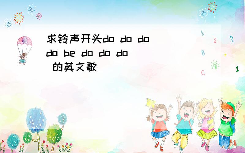 求铃声开头do do do do be do do do 的英文歌