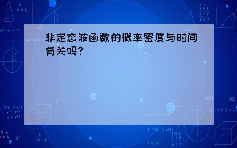 非定态波函数的概率密度与时间有关吗?