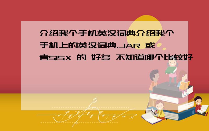 介绍我个手机英汉词典介绍我个手机上的英汉词典.JAR 或者SISX 的 好多 不知道哪个比较好