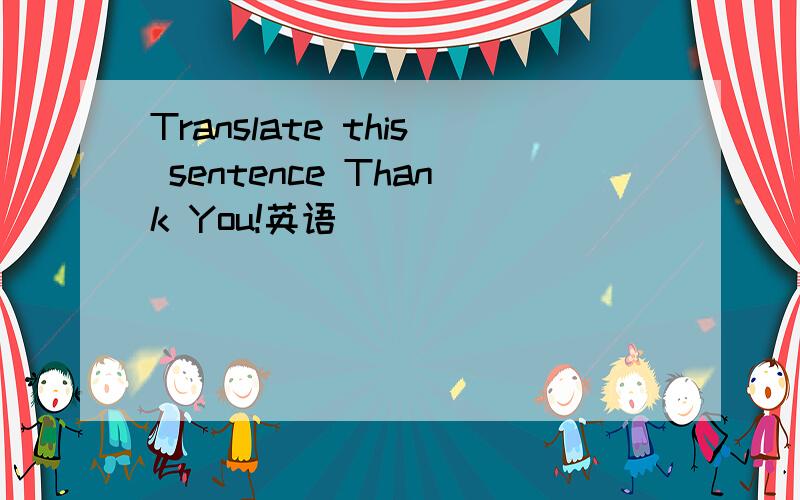 Translate this sentence Thank You!英语