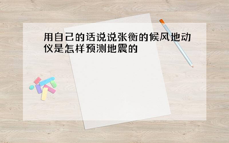 用自己的话说说张衡的候风地动仪是怎样预测地震的