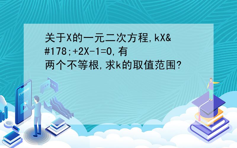 关于X的一元二次方程,kX²+2X-1=0,有两个不等根,求k的取值范围?