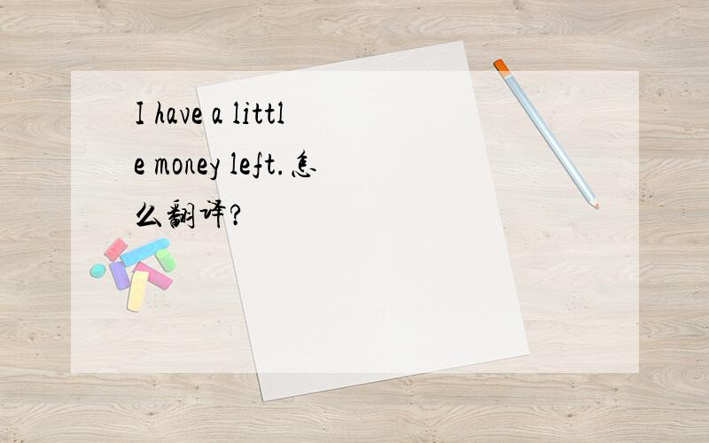 I have a little money left.怎么翻译?