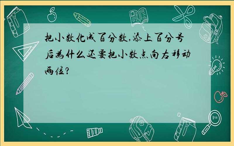 把小数化成百分数,添上百分号后为什么还要把小数点向右移动两位?