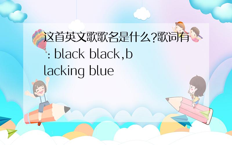 这首英文歌歌名是什么?歌词有：black black,blacking blue