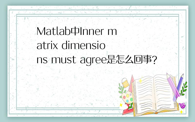 Matlab中Inner matrix dimensions must agree是怎么回事?