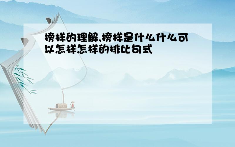 榜样的理解,榜样是什么什么可以怎样怎样的排比句式