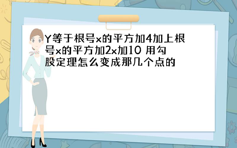 Y等于根号x的平方加4加上根号x的平方加2x加10 用勾股定理怎么变成那几个点的