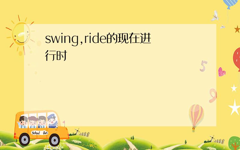 swing,ride的现在进行时