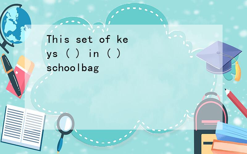 This set of keys ( ) in ( ) schoolbag