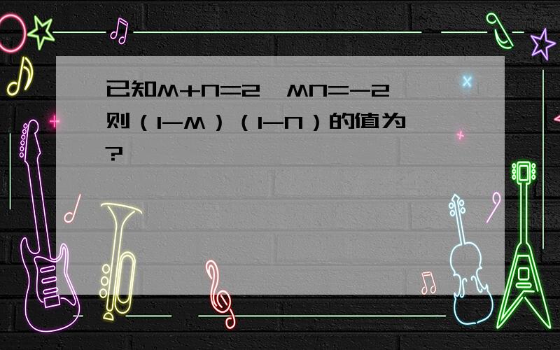 已知M+N=2,MN=-2,则（1-M）（1-N）的值为?