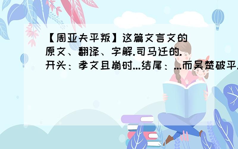 【周亚夫平叛】这篇文言文的 原文、翻译、字解.司马迁的.开头：孝文且崩时...结尾：...而吴楚破平.