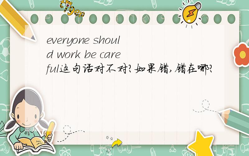 everyone should work be careful这句话对不对?如果错,错在哪?