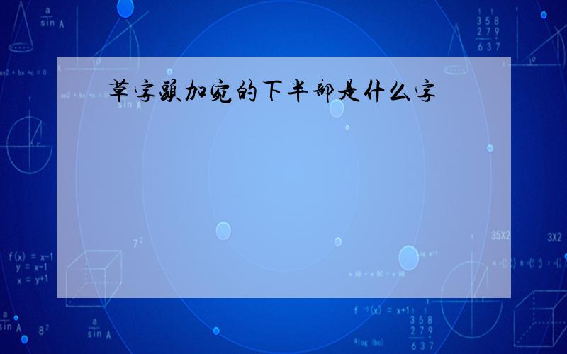 草字头加宛的下半部是什么字