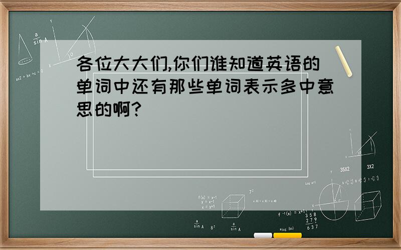 各位大大们,你们谁知道英语的单词中还有那些单词表示多中意思的啊?