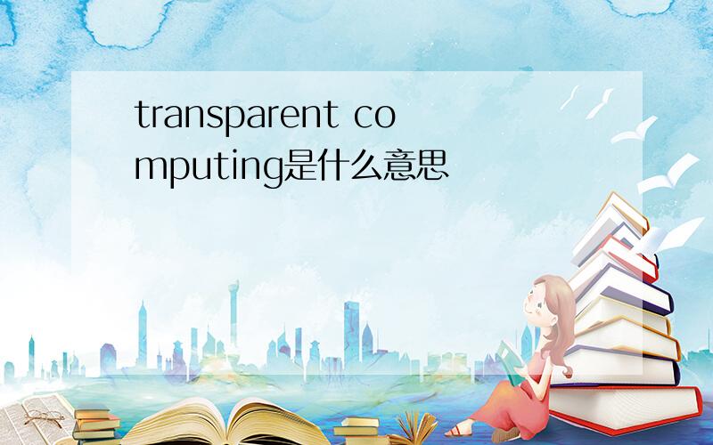 transparent computing是什么意思