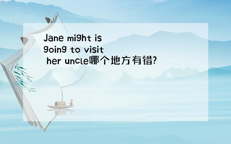 Jane might is going to visit her uncle哪个地方有错?