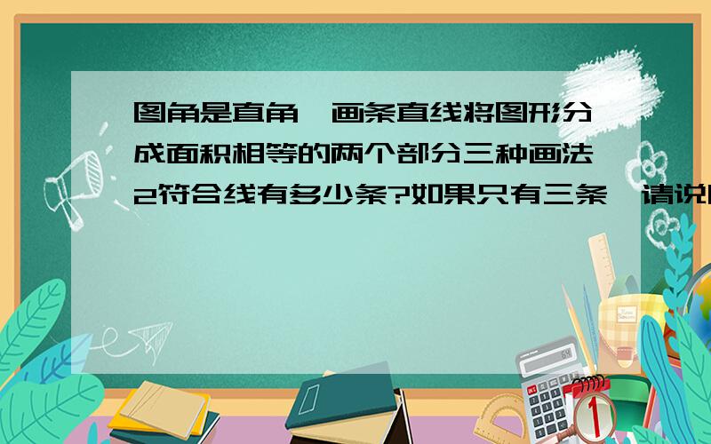 图角是直角,画条直线将图形分成面积相等的两个部分三种画法2符合线有多少条?如果只有三条,请说明理由