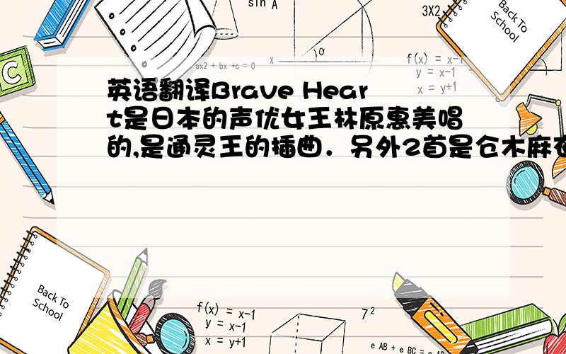 英语翻译Brave Heart是日本的声优女王林原惠美唱的,是通灵王的插曲．另外2首是仓木麻衣唱的．