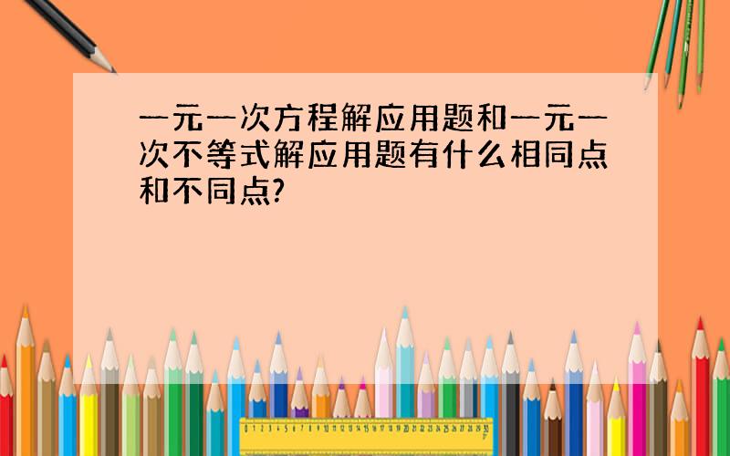 一元一次方程解应用题和一元一次不等式解应用题有什么相同点和不同点?