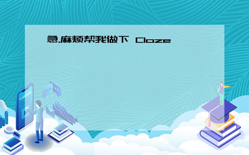 急.麻烦帮我做下 Cloze