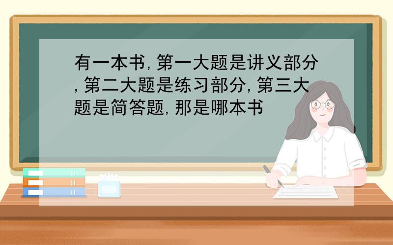 有一本书,第一大题是讲义部分,第二大题是练习部分,第三大题是简答题,那是哪本书