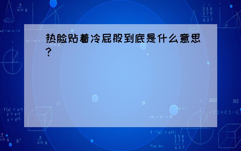 热脸贴着冷屁股到底是什么意思?