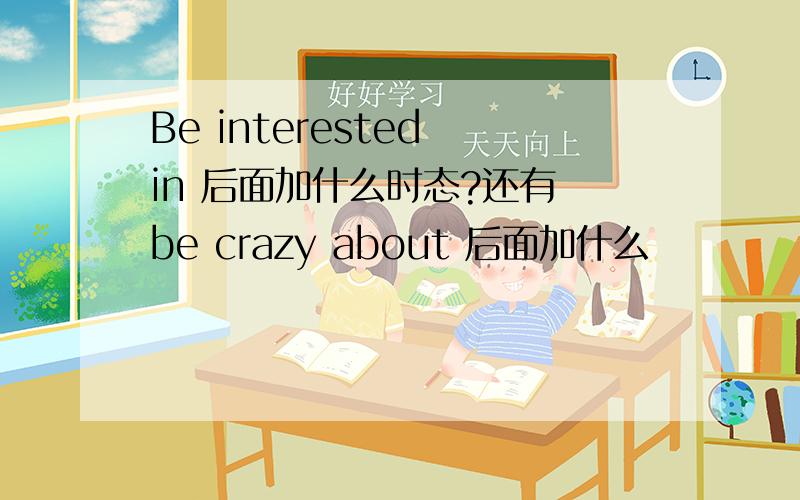 Be interested in 后面加什么时态?还有 be crazy about 后面加什么