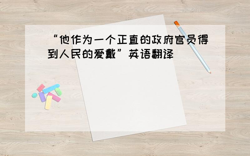 “他作为一个正直的政府官员得到人民的爱戴”英语翻译